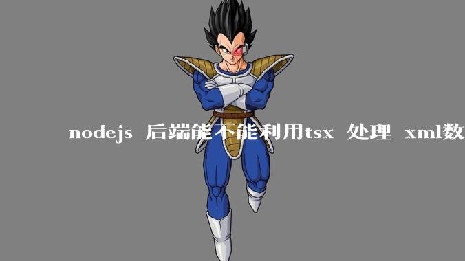 nodejs 后端能不能利用tsx 处理 xml数据?